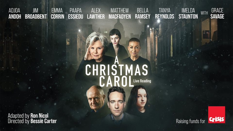 Imelda Staunton, Jim Broadbent, Matthew Macfadyen, Emma Corrin, Adjoa Andoh and Bella Ramsey in "A Christmas Carol: Live Reading" in support of CRISIS poster.